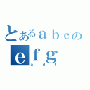 とあるａｂｃのｅｆｇ（ａｄｆ）