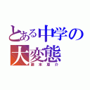 とある中学の大変態（藤本恵介）