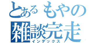 とあるもやの雑談完走（インデックス）