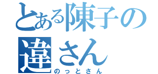 とある陳子の違さん（のっとさん）