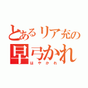 とあるリア充の早弓かれん（はやかれ）