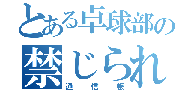 とある卓球部の禁じられた（通信帳）