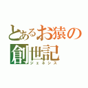 とあるお猿の創世記（ジェネシス）