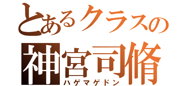 とあるクラスの神宮司脩宇（ハゲマゲドン）