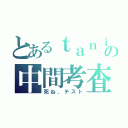 とあるｔａｎｉｓｉの中間考査（死ね、テスト）