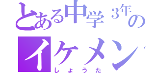 とある中学３年のイケメン（しょうた）