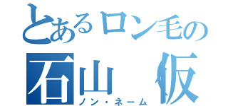 とあるロン毛の石山（仮）（ノン・ネーム）