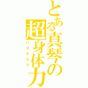 とある真琴の超身体力（バカヂカラ）