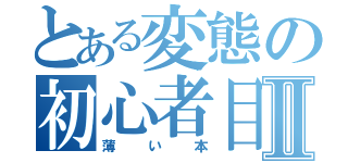 とある変態の初心者目録Ⅱ（薄い本）