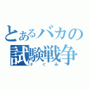 とあるバカの試験戦争（Ｆぐみ）