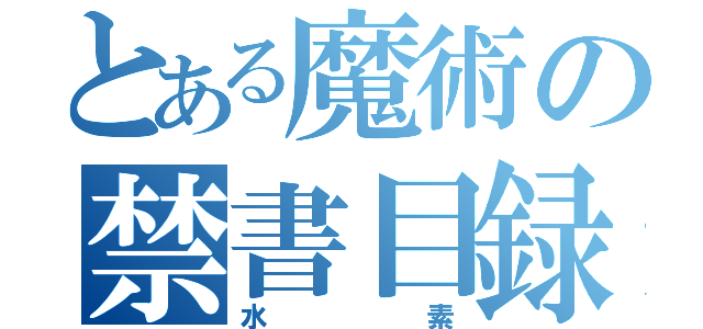 とある魔術の禁書目録（水素）