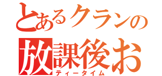 とあるクランの放課後お茶会（ティータイム）