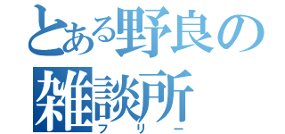 とある野良の雑談所（フリー）