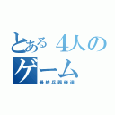 とある４人のゲーム（最終兵器俺達）