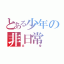 とある少年の非日常（日常）