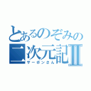 とあるのぞみの二次元記録Ⅱ（ザーボンさん）