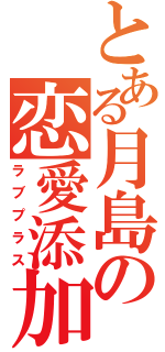 とある月島の恋愛添加（ラブプラス）