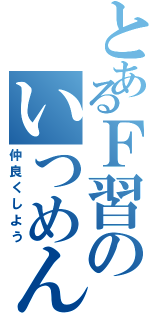 とあるＦ習のいつめん（仲良くしよう）