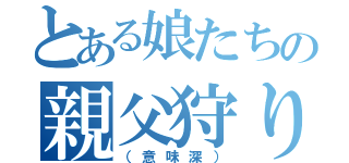 とある娘たちの親父狩り（（意味深））