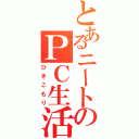 とあるニートのＰＣ生活（ひきこもり）