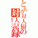 とある対人厨の対人記録（俺空手やッてッから！）