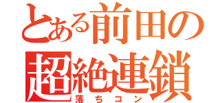 とある前田の超絶連鎖（落ちコン）