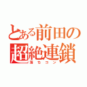 とある前田の超絶連鎖（落ちコン）