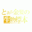 とある金髪の生物標本（ホルマリン漬け）