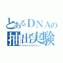 とあるＤＮＡの抽出実験（エクストラクションエクスペリメント）