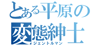 とある平原の変態紳士（ジェントルマン）