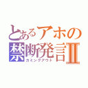 とあるアホの禁断発言Ⅱ（カミングアウト）