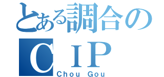 とある調合のＣＩＰ（Ｃｈｏｕ Ｇｏｕ）