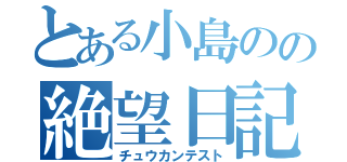 とある小島のの絶望日記（チュウカンテスト）