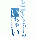 とあるぐっちーのいちゃいちゃ（マジリア充）