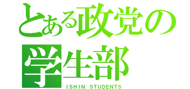 とある政党の学生部（ＩＳＨＩＮ ＳＴＵＤＥＮＴＳ）