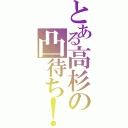 とある高杉の凸待ち！（）