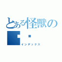 とある怪獸の媗媗（インデックス）