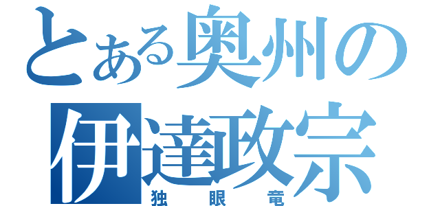 とある奥州の伊達政宗（独眼竜）