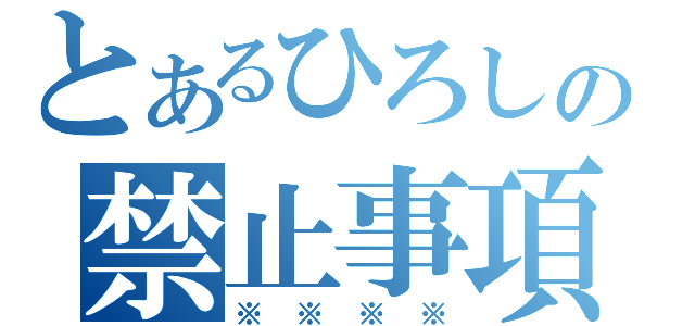 とあるひろしの禁止事項（※※※※）