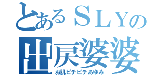 とあるＳＬＹの出戻婆婆（お肌ピチピチあゆみ）