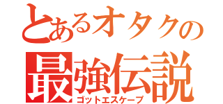 とあるオタクの最強伝説（ゴットエスケープ）