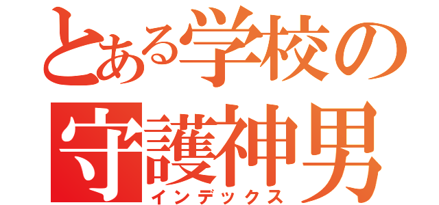 とある学校の守護神男（インデックス）