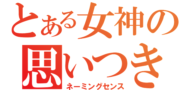 とある女神の思いつき（ネーミングセンス）