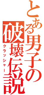 とある男子の破壊伝説（クラッシャー）