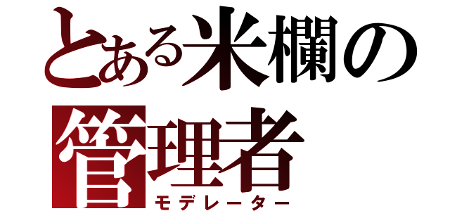 とある米欄の管理者（モデレーター）