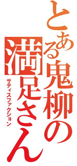 とある鬼柳の満足さん（サティスファクション）