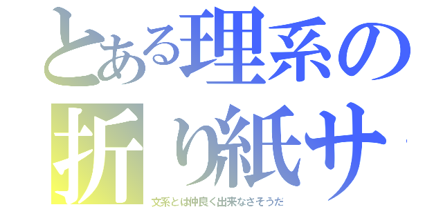 とある理系の折り紙サキ（文系とは仲良く出来なさそうだ）