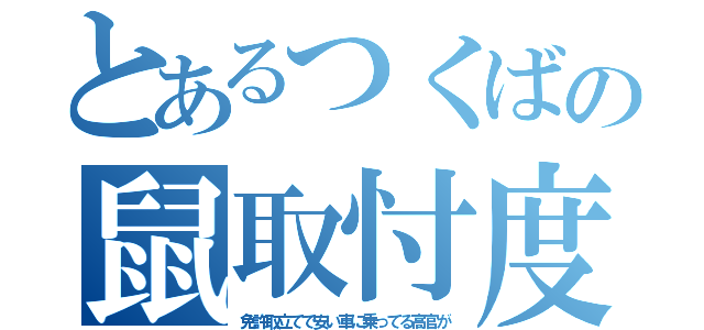 とあるつくばの鼠取忖度（免許取立てで安い車に乗ってる高官が）