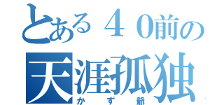 とある４０前の天涯孤独（かず爺）