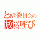 とある委員会の放送呼びかけ（インデックス）